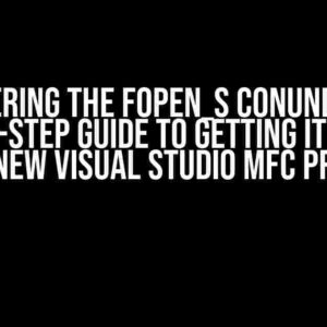 Conquering the fopen_s Conundrum: A Step-by-Step Guide to Getting it Right in Your New Visual Studio MFC Project