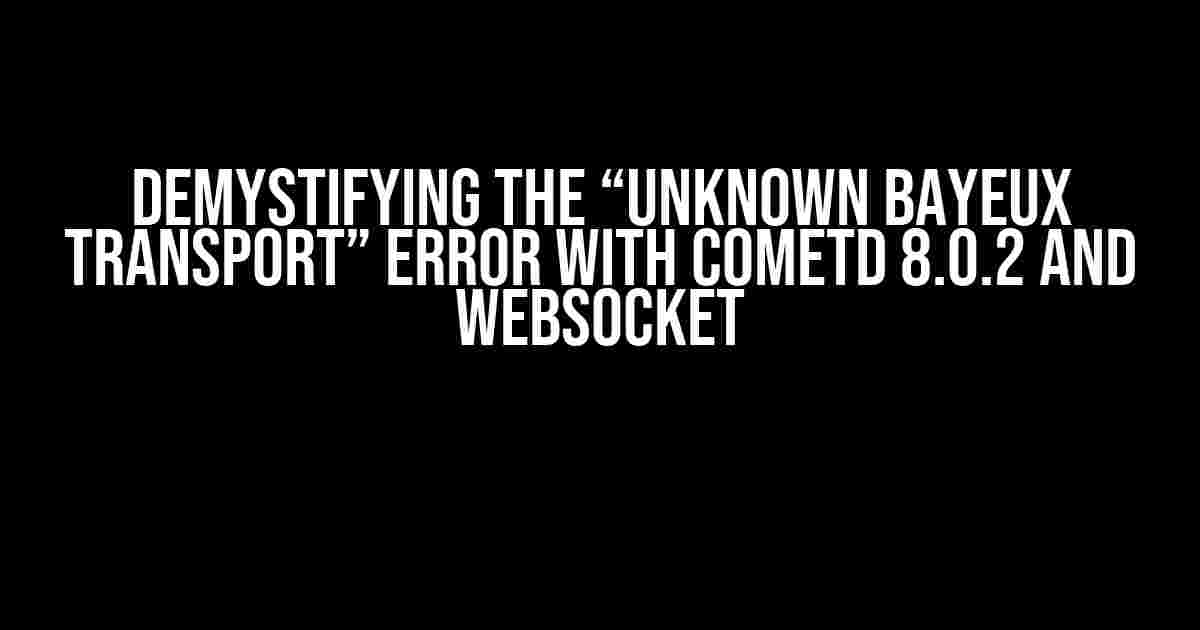 Demystifying the “Unknown Bayeux Transport” Error with CometD 8.0.2 and WebSocket