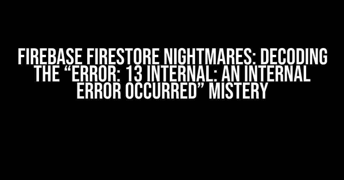 Firebase Firestore Nightmares: Decoding the “Error: 13 INTERNAL: An internal error occurred” Mistery