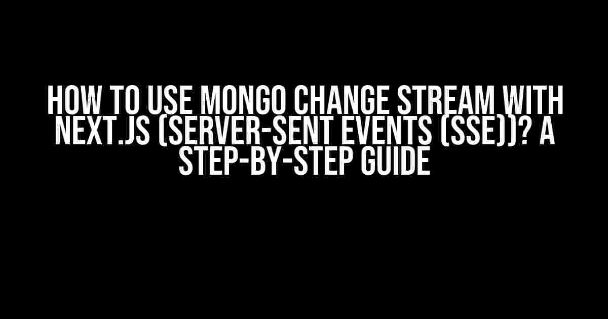 How to Use Mongo Change Stream with Next.js (Server-Sent Events (SSE))? A Step-by-Step Guide