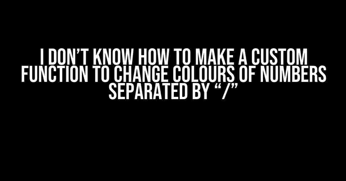 I Don’t Know How to Make a Custom Function to Change Colours of Numbers Separated by “/”