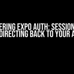 Mastering Expo Auth: Sessions and Redirecting Back to Your App