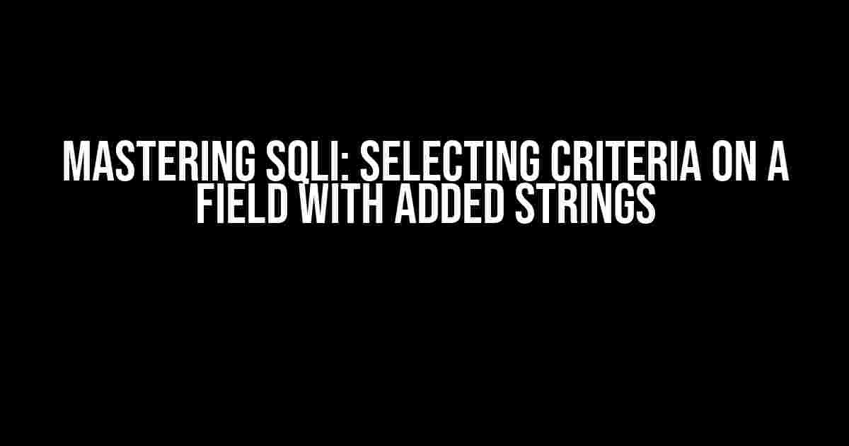 Mastering SQLI: Selecting Criteria on a Field with Added Strings