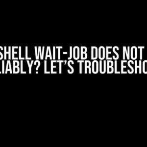 Powershell Wait-Job Does Not Return Reliably? Let’s Troubleshoot!