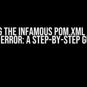 Solving the Infamous Pom.xml Parent Tag Error: A Step-by-Step Guide