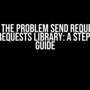 Solving the Problem Send Request with Python Requests Library: A Step-by-Step Guide